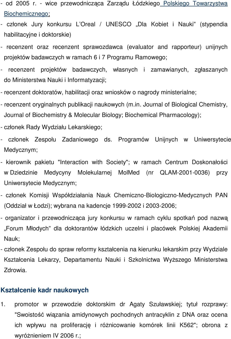 recenzent sprawozdawca (evaluator and rapporteur) unijnych projektów badawczych w ramach 6 i 7 Programu Ramowego; - recenzent projektów badawczych, własnych i zamawianych, zgłaszanych do Ministerstwa