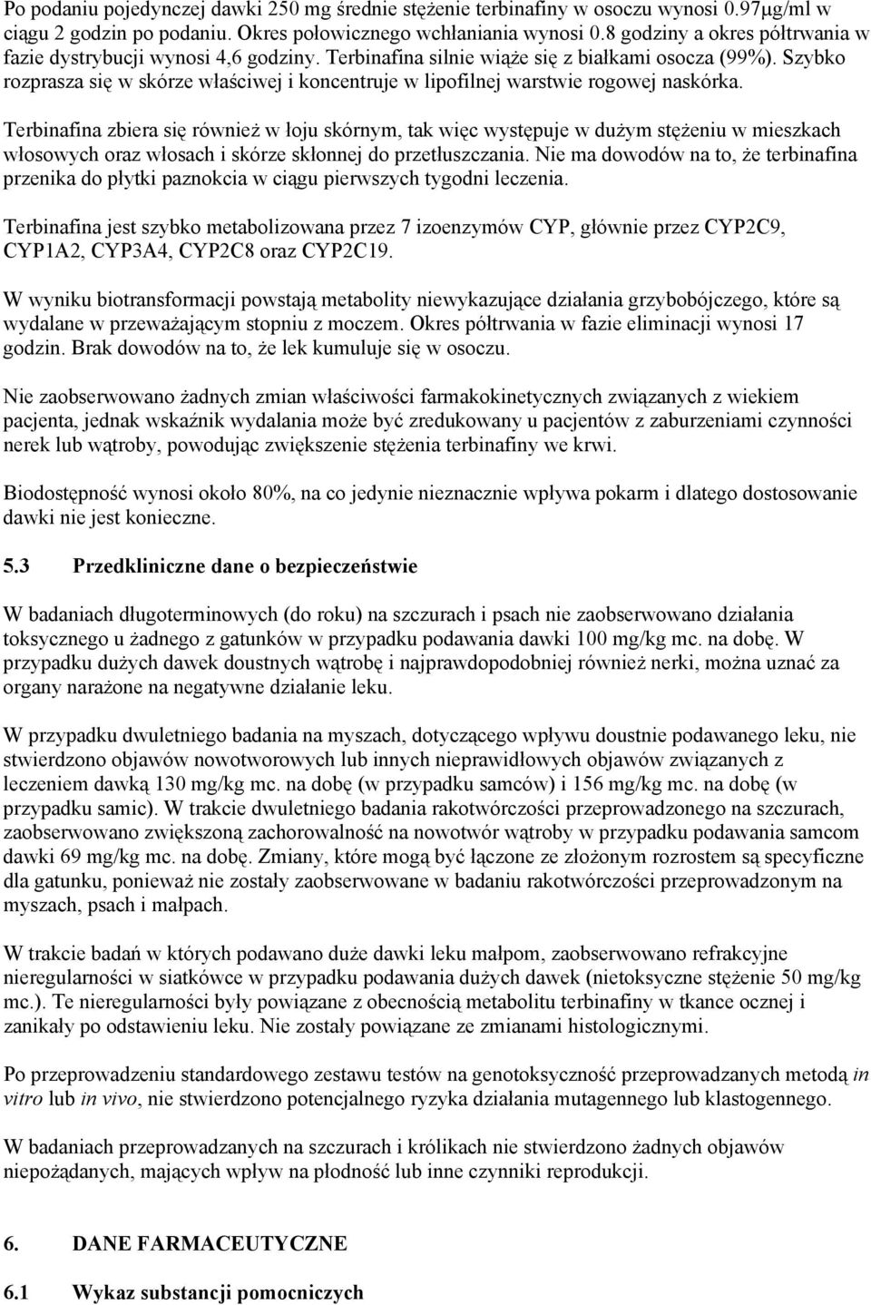 Szybko rozprasza się w skórze właściwej i koncentruje w lipofilnej warstwie rogowej naskórka.