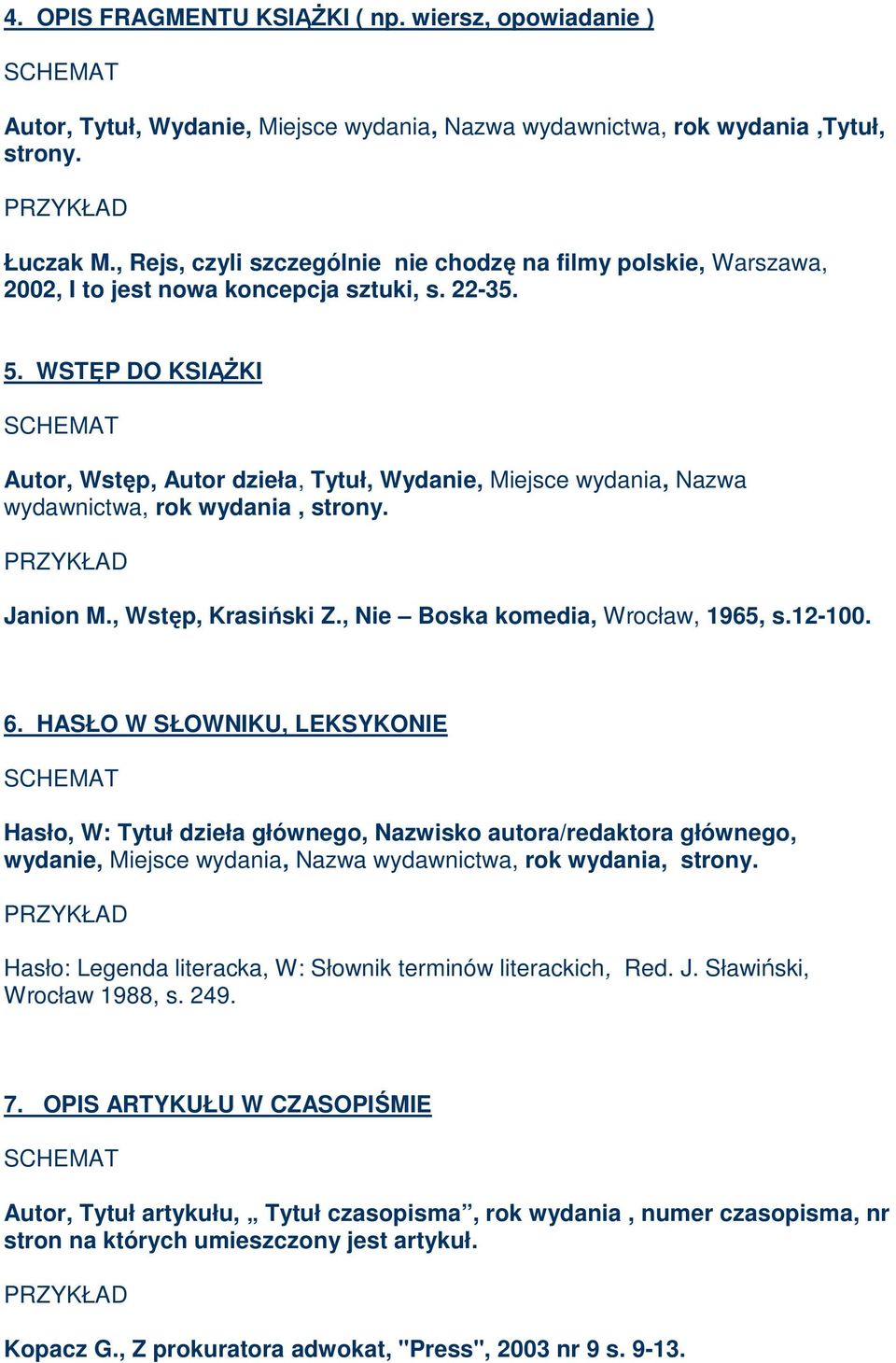 WSTĘP DO KSIĄŻKI Autor, Wstęp, Autor dzieła, Tytuł, Wydanie, Miejsce wydania, Nazwa wydawnictwa, rok wydania, strony. Janion M., Wstęp, Krasiński Z., Nie Boska komedia, Wrocław, 1965, s.12-100. 6.