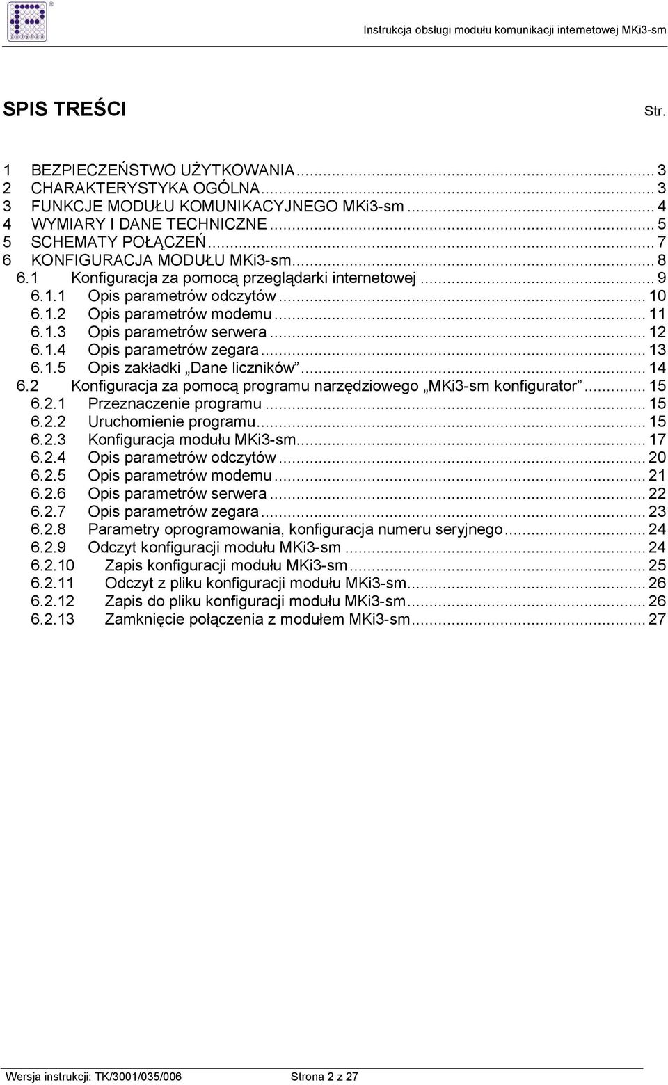 .. 12 6.1.4 Opis parametrów zegara... 13 6.1.5 Opis zakładki Dane liczników... 14 6.2 Konfiguracja za pomocą programu narzędziowego MKi3-sm konfigurator... 15 6.2.1 Przeznaczenie programu... 15 6.2.2 Uruchomienie programu.