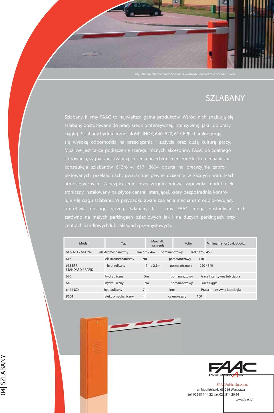 Szlabany hydrauliczne jak 642 INOX, 640, 620, 615 BPR charakteryzują się wysoką odpornością na przeciążenia i zużycie oraz dużą kulturą pracy.