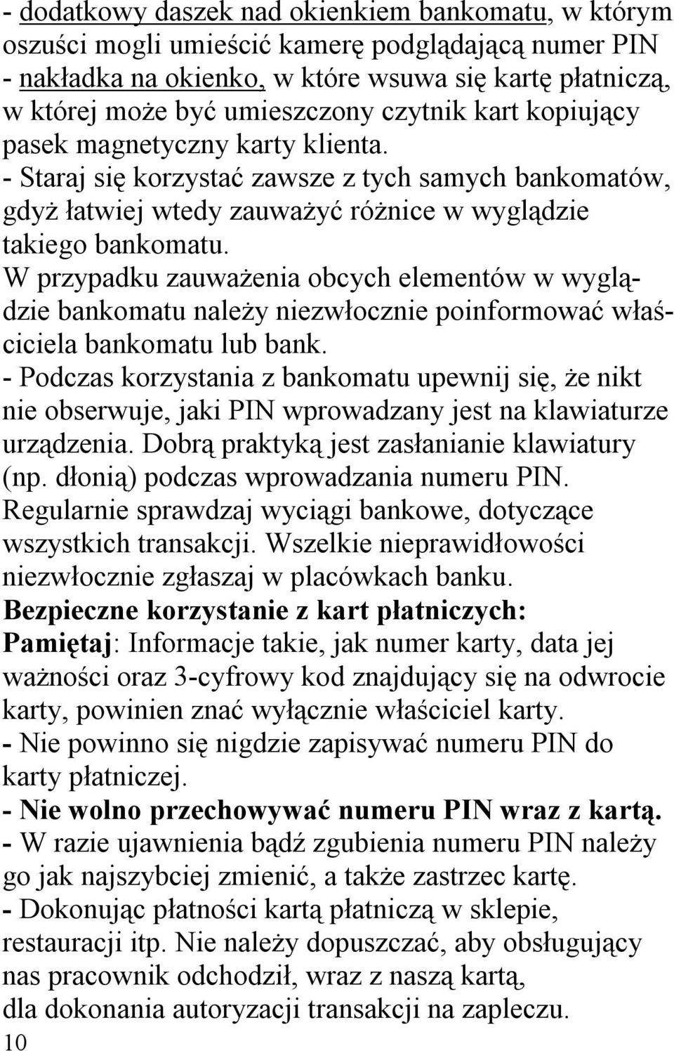 W przypadku zauważenia obcych elementów w wyglądzie bankomatu należy niezwłocznie poinformować właściciela bankomatu lub bank.