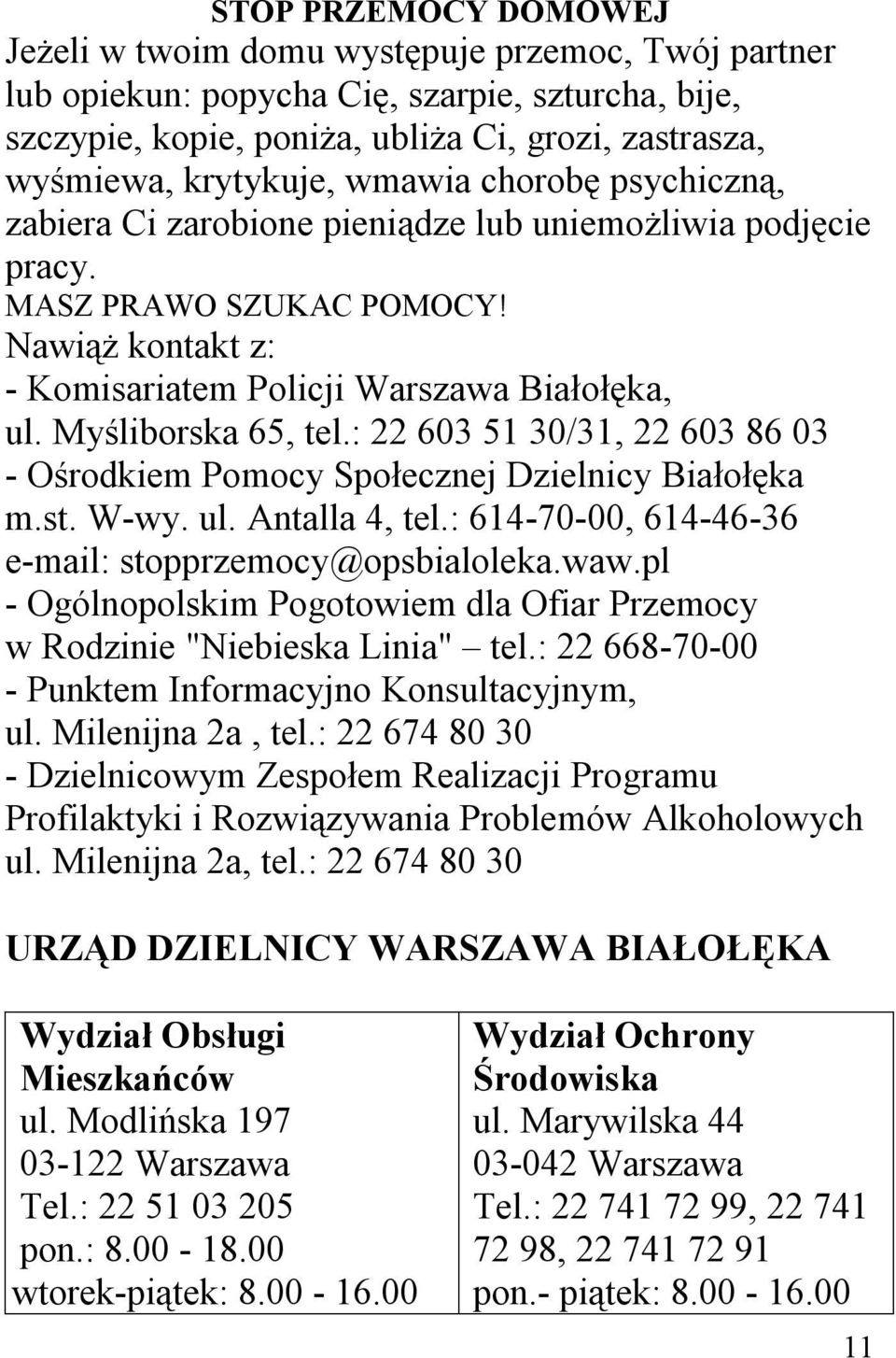 Myśliborska 65, tel.: 22 603 51 30/31, 22 603 86 03 - Ośrodkiem Pomocy Społecznej Dzielnicy Białołęka m.st. W-wy. ul. Antalla 4, tel.: 614-70-00, 614-46-36 e-mail: stopprzemocy@opsbialoleka.waw.