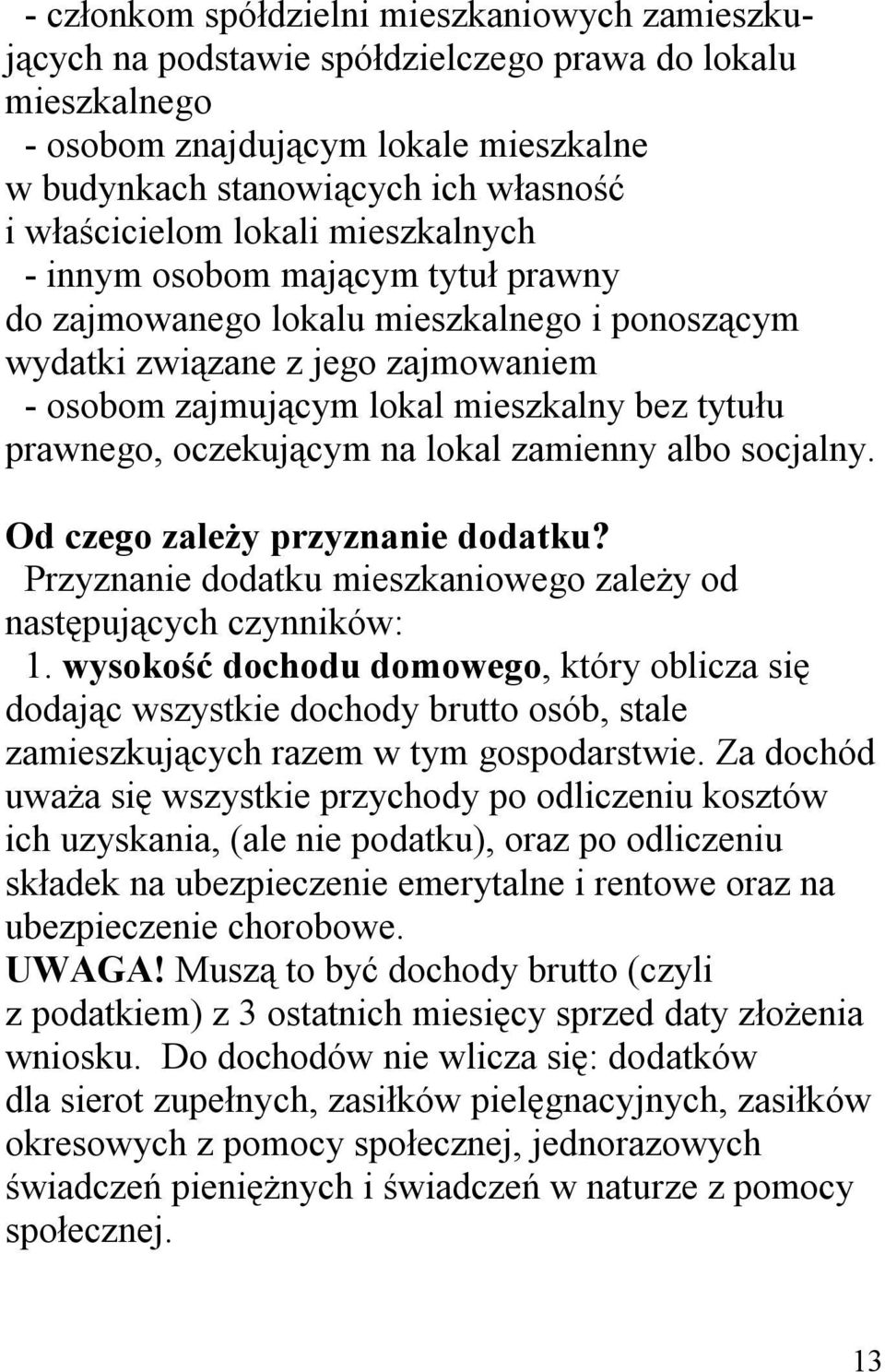 tytułu prawnego, oczekującym na lokal zamienny albo socjalny. Od czego zależy przyznanie dodatku? Przyznanie dodatku mieszkaniowego zależy od następujących czynników: 1.