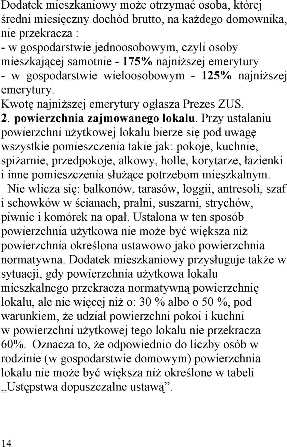 Przy ustalaniu powierzchni użytkowej lokalu bierze się pod uwagę wszystkie pomieszczenia takie jak: pokoje, kuchnie, spiżarnie, przedpokoje, alkowy, holle, korytarze, łazienki i inne pomieszczenia