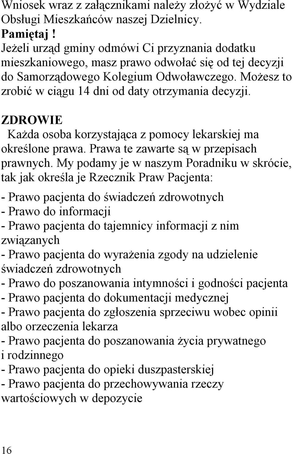 Możesz to zrobić w ciągu 14 dni od daty otrzymania decyzji. ZDROWIE Każda osoba korzystająca z pomocy lekarskiej ma określone prawa. Prawa te zawarte są w przepisach prawnych.