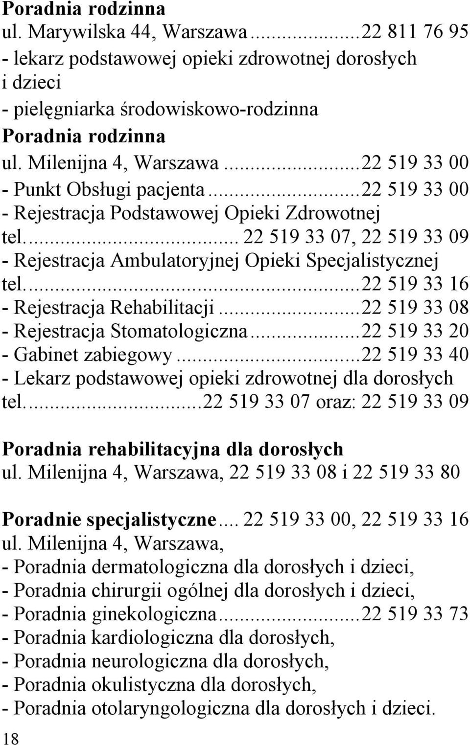 ..22 519 33 16 - Rejestracja Rehabilitacji...22 519 33 08 - Rejestracja Stomatologiczna...22 519 33 20 - Gabinet zabiegowy...22 519 33 40 - Lekarz podstawowej opieki zdrowotnej dla dorosłych tel.