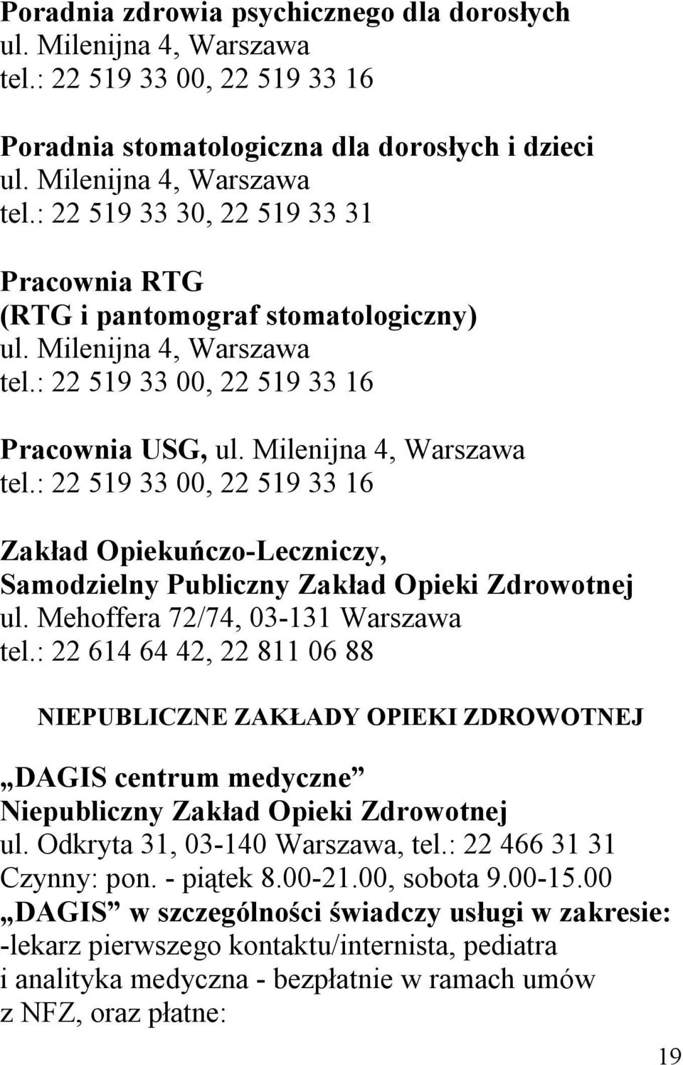 : 22 519 33 00, 22 519 33 16 Zakład Opiekuńczo-Leczniczy, Samodzielny Publiczny Zakład Opieki Zdrowotnej ul. Mehoffera 72/74, 03-131 Warszawa tel.