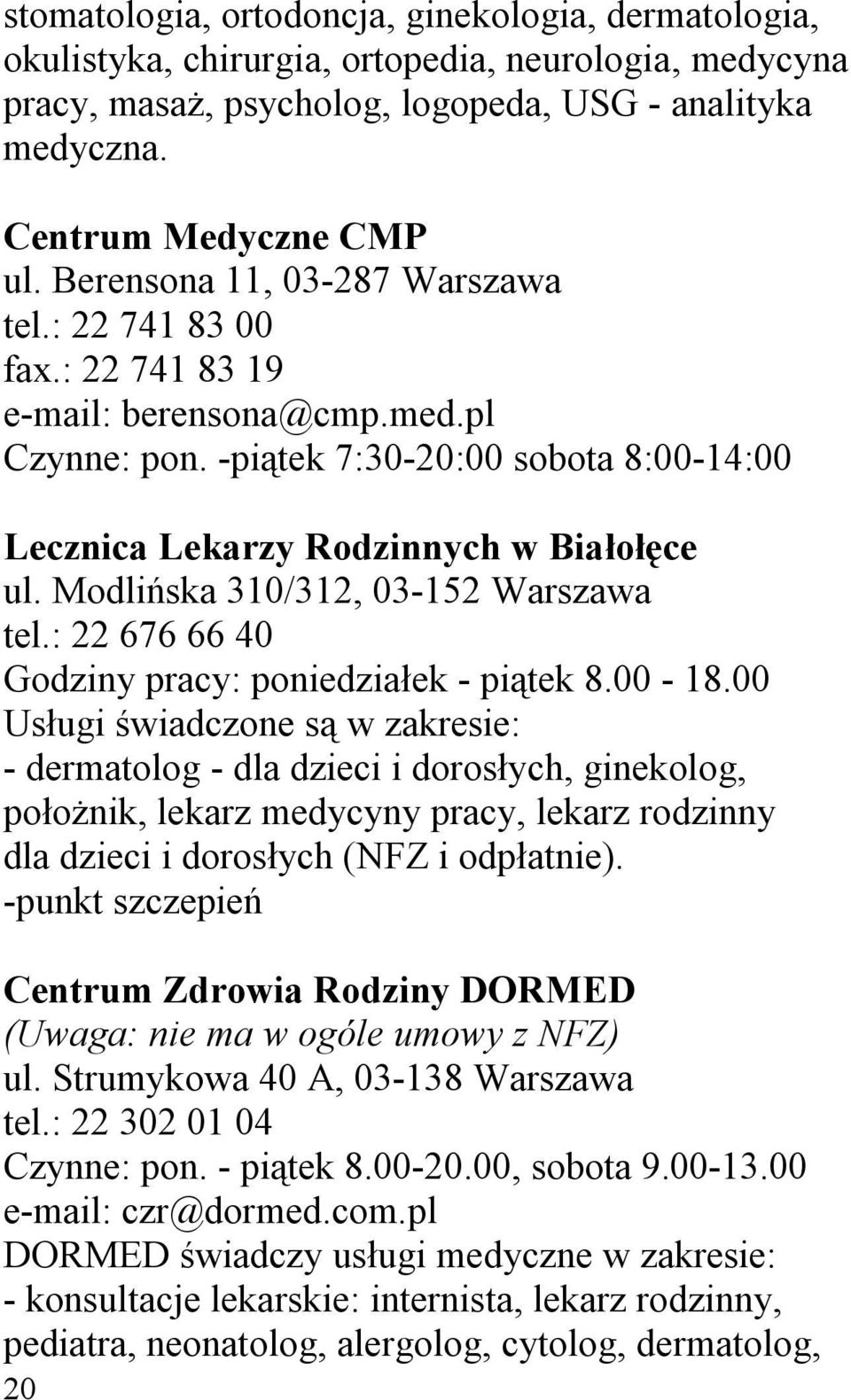 Modlińska 310/312, 03-152 Warszawa tel.: 22 676 66 40 Godziny pracy: poniedziałek - piątek 8.00-18.