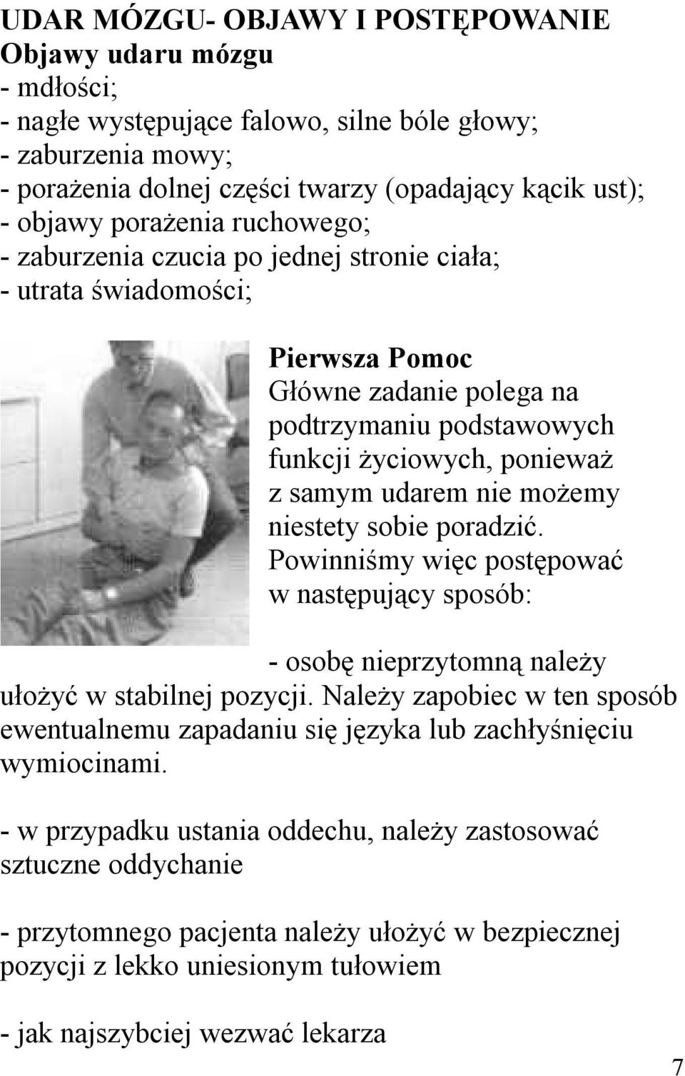 nie możemy niestety sobie poradzić. Powinniśmy więc postępować w następujący sposób: - osobę nieprzytomną należy ułożyć w stabilnej pozycji.