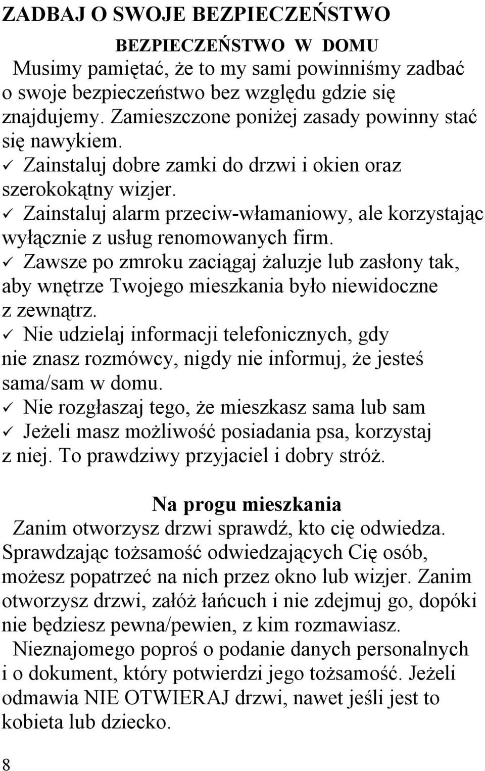 Zainstaluj alarm przeciw-włamaniowy, ale korzystając wyłącznie z usług renomowanych firm. Zawsze po zmroku zaciągaj żaluzje lub zasłony tak, aby wnętrze Twojego mieszkania było niewidoczne z zewnątrz.