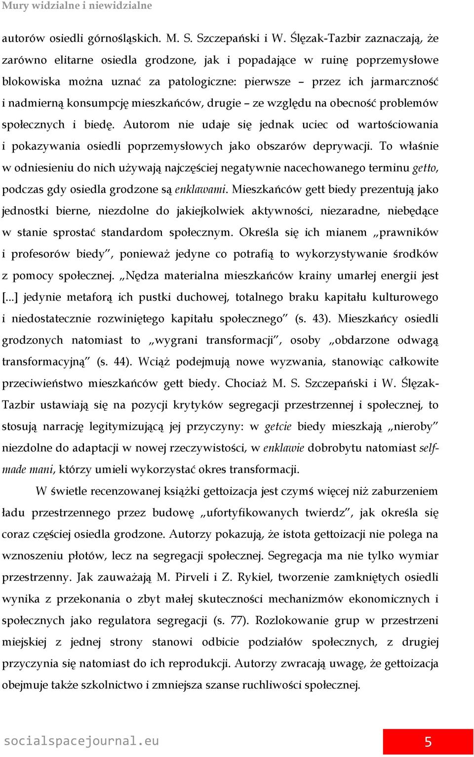 mieszkańców, drugie ze względu na obecność problemów społecznych i biedę. Autorom nie udaje się jednak uciec od wartościowania i pokazywania osiedli poprzemysłowych jako obszarów deprywacji.