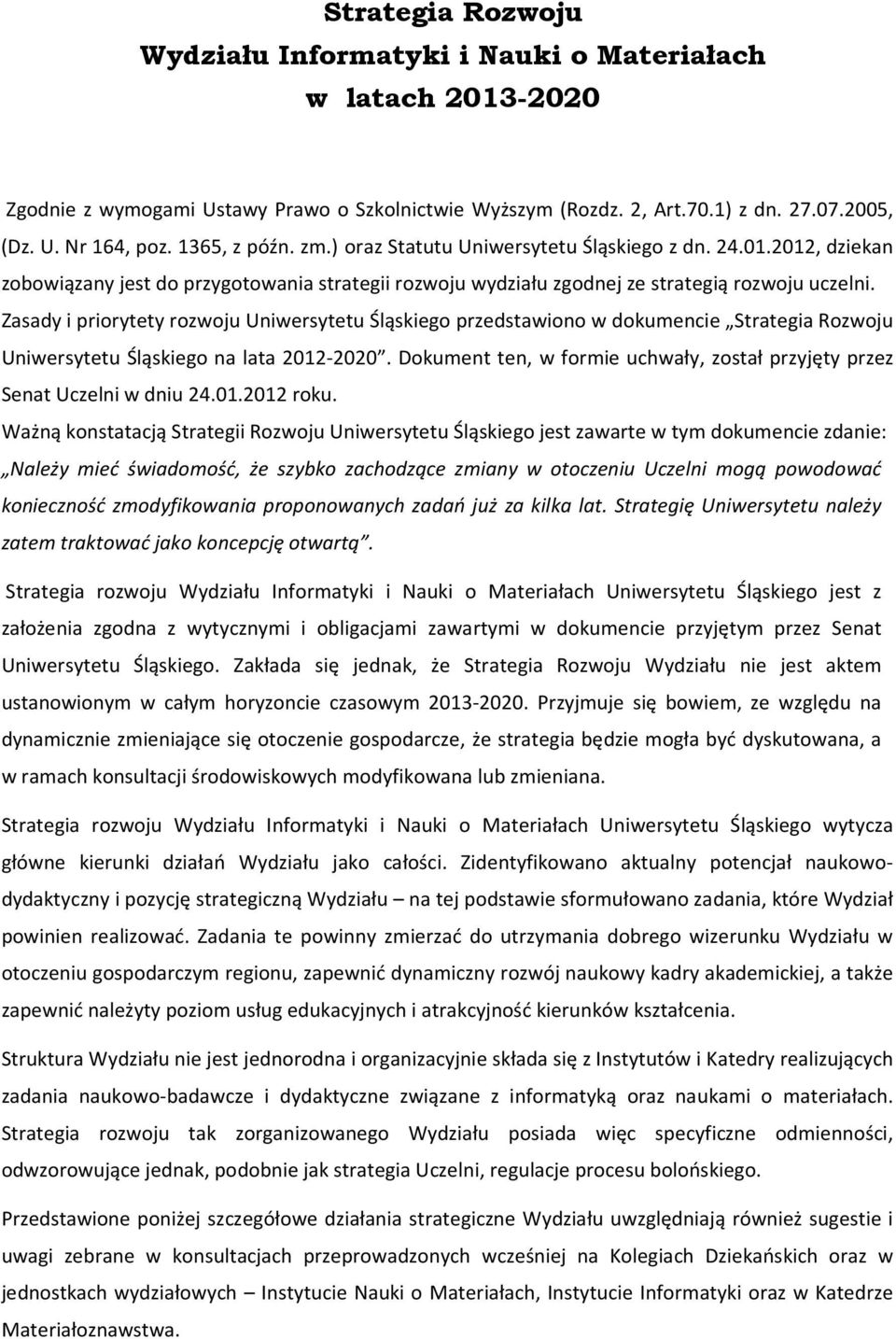 Zasady i priorytety rozwoju Uniwersytetu Śląskiego przedstawiono w dokumencie Strategia Rozwoju Uniwersytetu Śląskiego na lata 2012-2020.