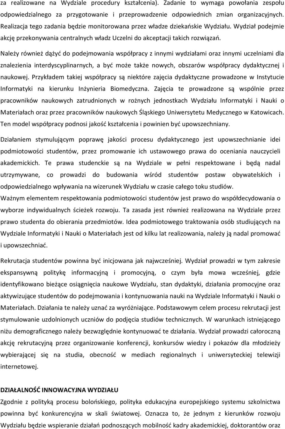 Należy również dążyć do podejmowania współpracy z innymi wydziałami oraz innymi uczelniami dla znalezienia interdyscyplinarnych, a być może także nowych, obszarów współpracy dydaktycznej i naukowej.