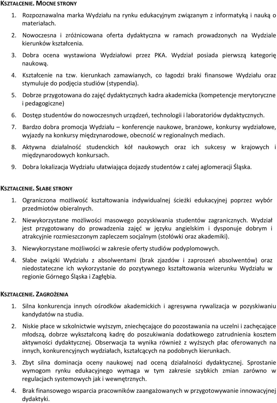 Kształcenie na tzw. kierunkach zamawianych, co łagodzi braki finansowe Wydziału oraz stymuluje do podjęcia studiów (stypendia). 5.