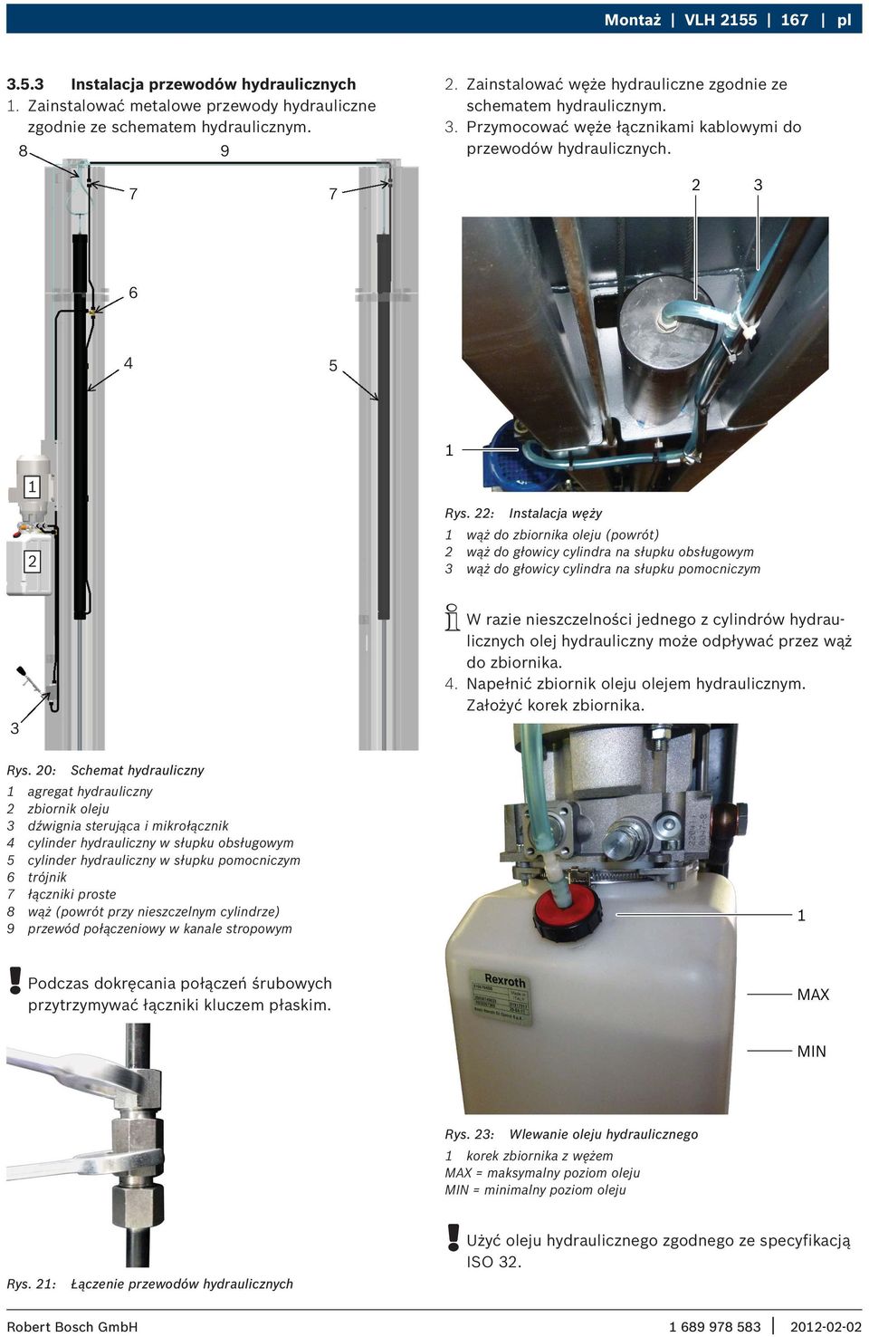 22: Instalacja węży 1 wąż do zbiornika oleju (powrót) 2 wąż do głowicy cylindra na słupku obsługowym 3 wąż do głowicy cylindra na słupku pomocniczym i W razie nieszczelności jednego z cylindrów