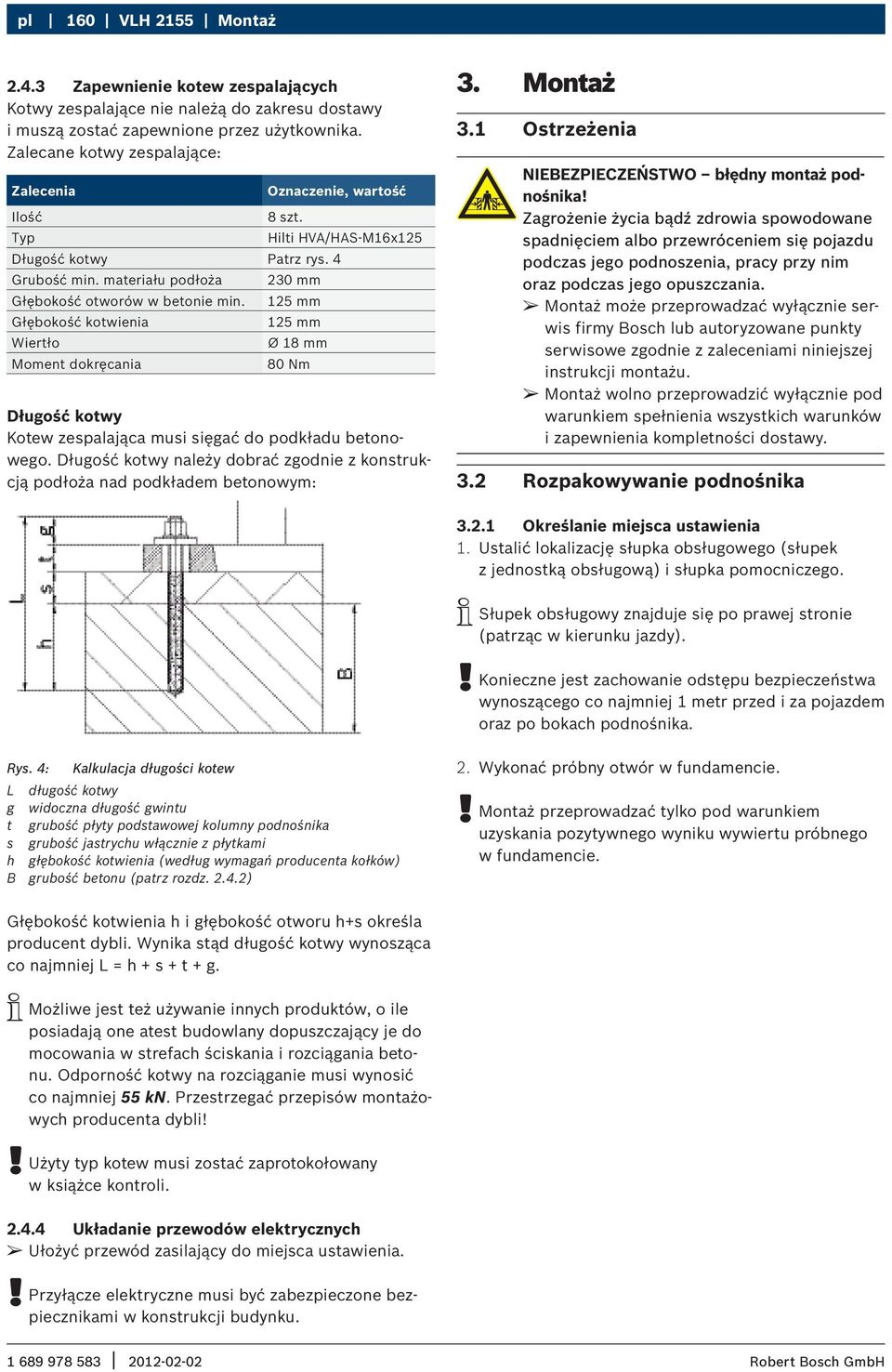 125 mm Głębokość kotwienia 125 mm Wiertło Ø 18 mm Moment dokręcania 80 Nm Długość kotwy Kotew zespalająca musi sięgać do podkładu betonowego.