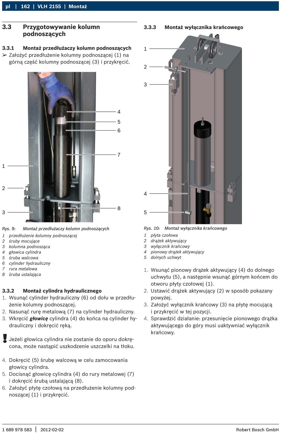 śruba ustalająca 3.3.2 Montaż cylindra hydraulicznego 1. Wsunąć cylinder hydrauliczny (6) od dołu w przedłużenie kolumny podnoszącej. 2. Nasunąć rurę metalową (7) na cylinder hydrauliczny. 3. Wkręcić głowicę cylindra (4) do końca na cylinder hydrauliczny i dokręcić ręką.