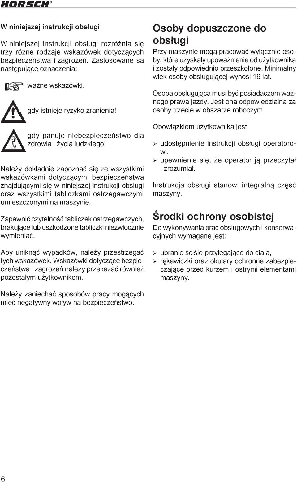 Należy dokładnie zapoznać się ze wszystkimi wskazówkami dotyczącymi bezpieczeństwa znajdującymi się w niniejszej instrukcji obsługi oraz wszystkimi tabliczkami ostrzegawczymi umieszczonymi na