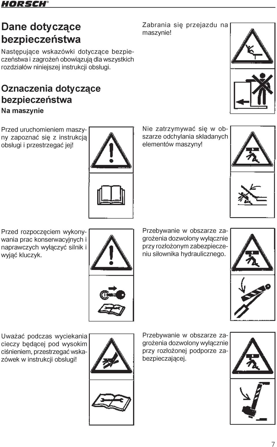 Nie zatrzymywać się w obszarze odchylania składanych elementów maszyny! Przed rozpoczęciem wykonywania prac konserwacyjnych i naprawczych wyłączyć silnik i wyjąć kluczyk.