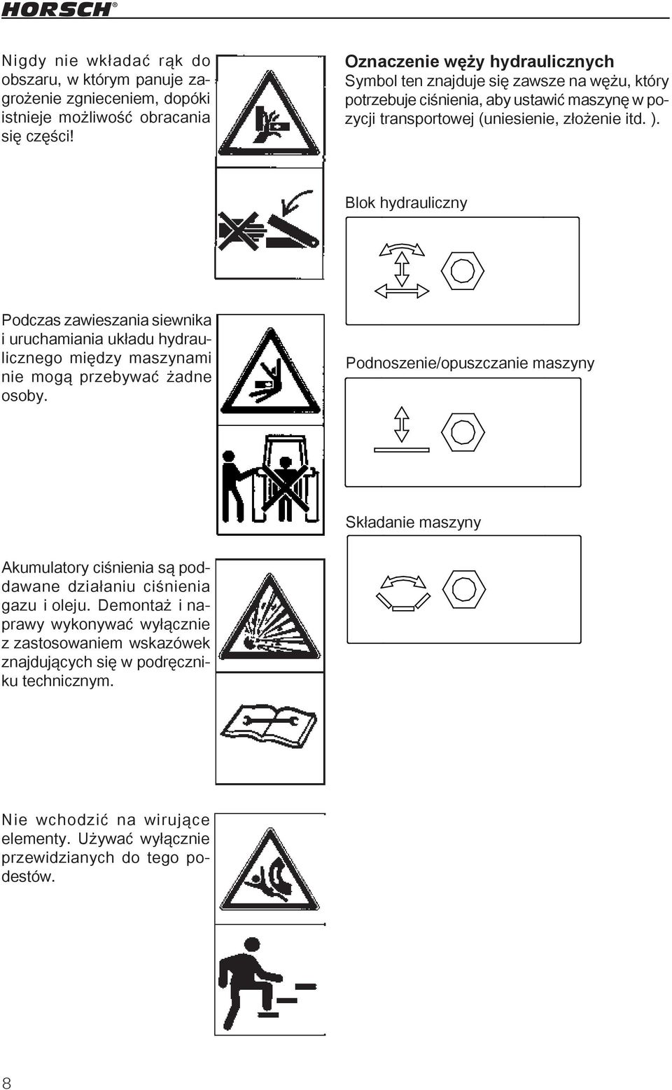 00110683 00110684 Blok hydrauliczny Podczas zawieszania siewnika i uruchamiania układu hydraulicznego między maszynami nie mogą przebywać żadne osoby.