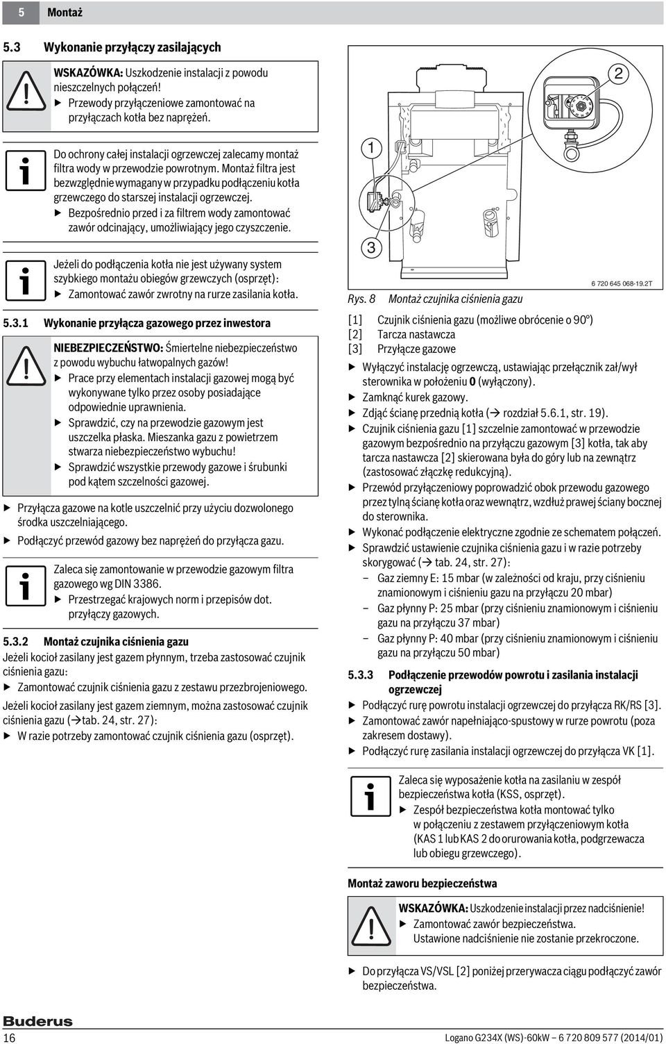 Montaż filtra jest bezwzględnie wymagany w przypadku podłączeniu kotła grzewczego do starszej instalacji ogrzewczej.