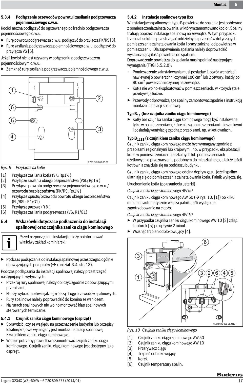 w.u. 6 5 4 Rys. 9 Przyłącza na kotle [] Przyłącze zasilania kotła (VK; Rp½ ) [] Przyłącze zasilania obiegu bezpieczeństwa (VSL; Rp¼ ) [3] Przyłącze powrotu podgrzewacza pojemnościowego c.w.u./ przewodu bezpieczeństwa (RK/RS; Rp½ ) [4] Przyłącze spustu/przewodu powrotu obiegu bezpieczeństwa (EL/RSL: R/G) [5] Przyłącze gazowe (R ¾ ) [6] Przyłącze zasilania podgrzewacza (VS; R/G) 5.