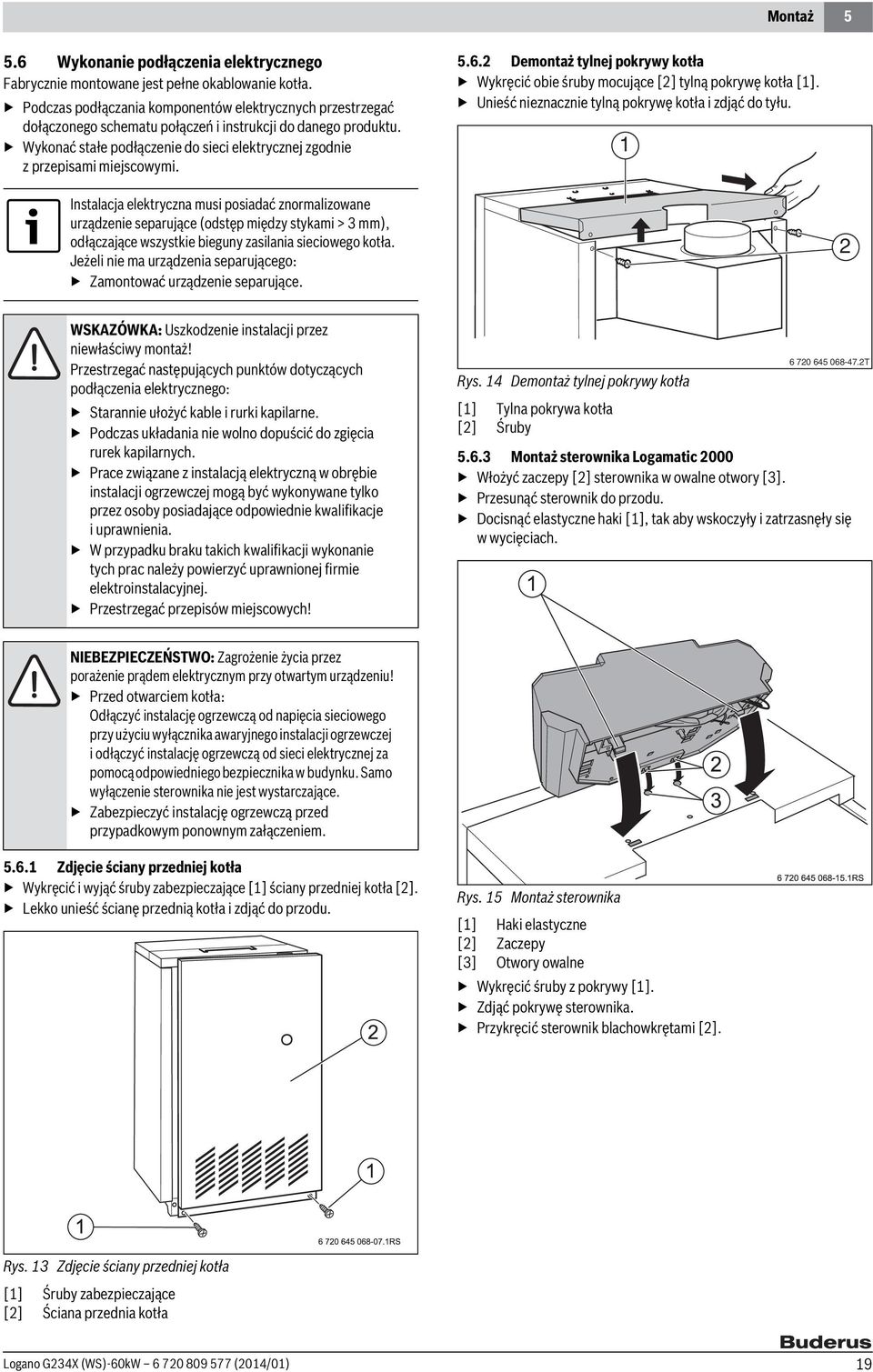 Wykonać stałe podłączenie do sieci elektrycznej zgodnie z przepisami miejscowymi. 5.6. Demontaż tylnej pokrywy kotła Wykręcić obie śruby mocujące [] tylną pokrywę kotła [].