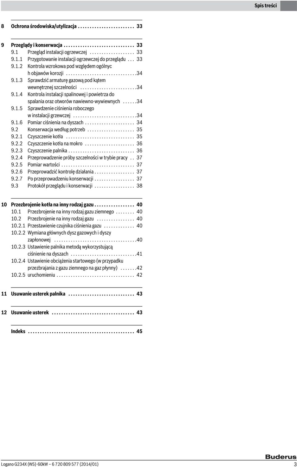 .....34 9..5 Sprawdzenie ciśnienia roboczego w instalacji grzewczej...........................34 9..6 Pomiar ciśnienia na dyszach..................... 34 9. Konserwacja według potrzeb.................... 35 9.