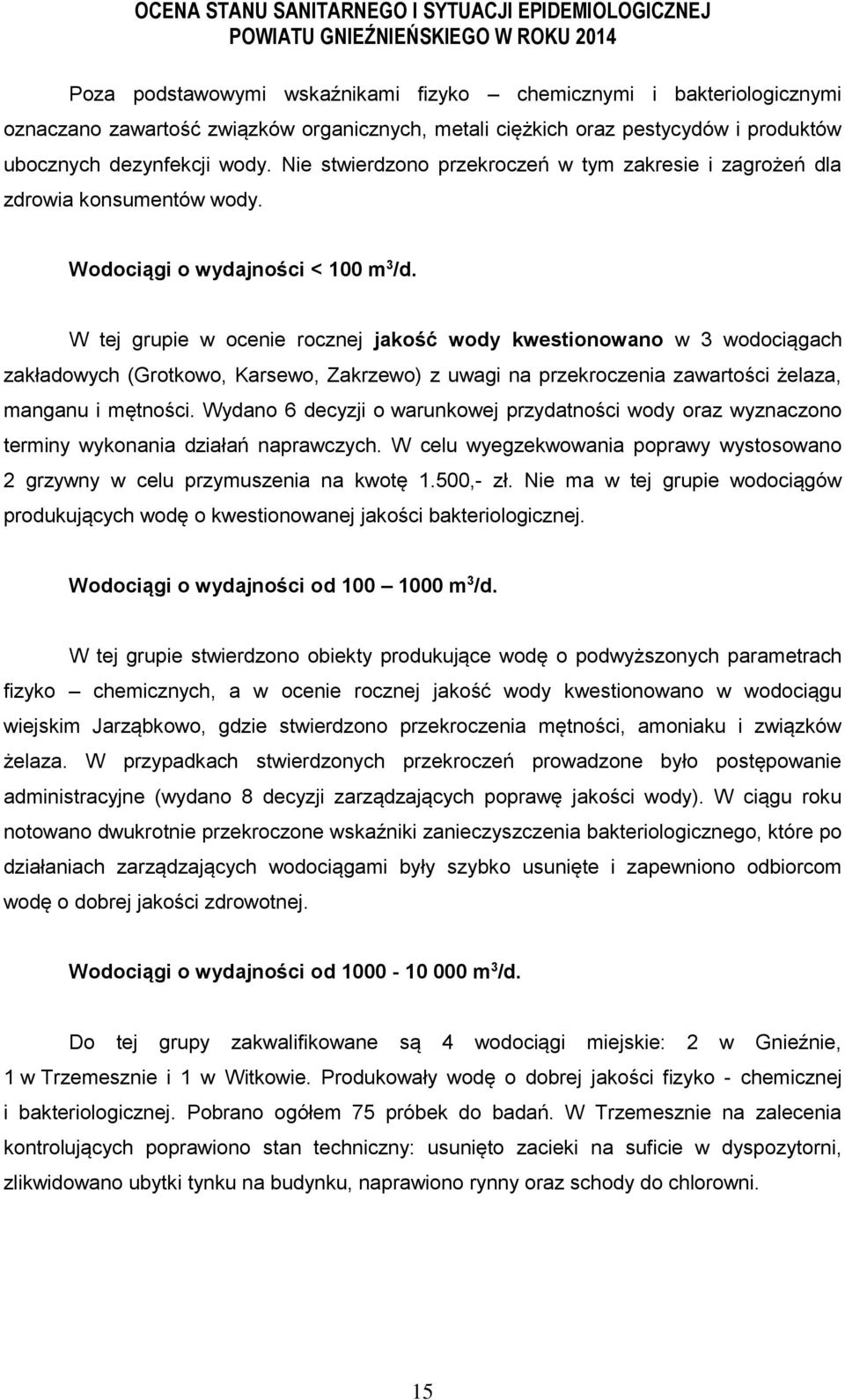 W tej grupie w ocenie rocznej jakość wody kwestionowano w 3 wodociągach zakładowych (Grotkowo, Karsewo, Zakrzewo) z uwagi na przekroczenia zawartości żelaza, manganu i mętności.