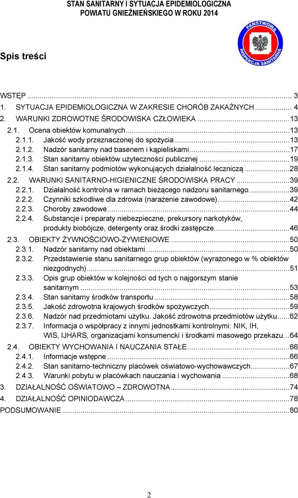 Stan sanitarny podmiotów wykonujących działalność leczniczą...28 2.2. WARUNKI SANITARNO-HIGIENICZNE ŚRODOWISKA PRACY...39 2.2.1. Działalność kontrolna w ramach bieżącego nadzoru sanitarnego....39 2.2.2. Czynniki szkodliwe dla zdrowia (narażenie zawodowe).