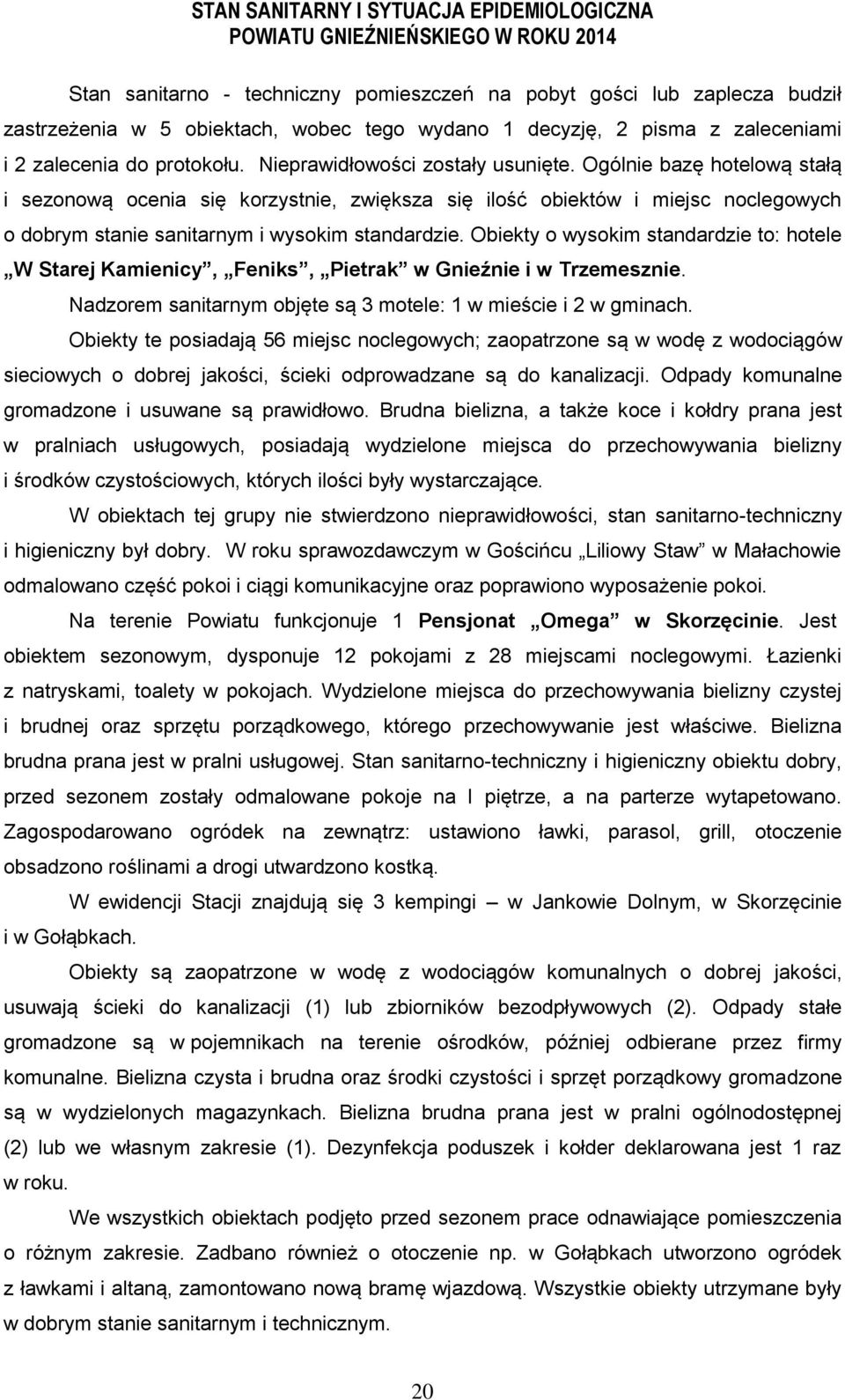 Ogólnie bazę hotelową stałą i sezonową ocenia się korzystnie, zwiększa się ilość obiektów i miejsc noclegowych o dobrym stanie sanitarnym i wysokim standardzie.