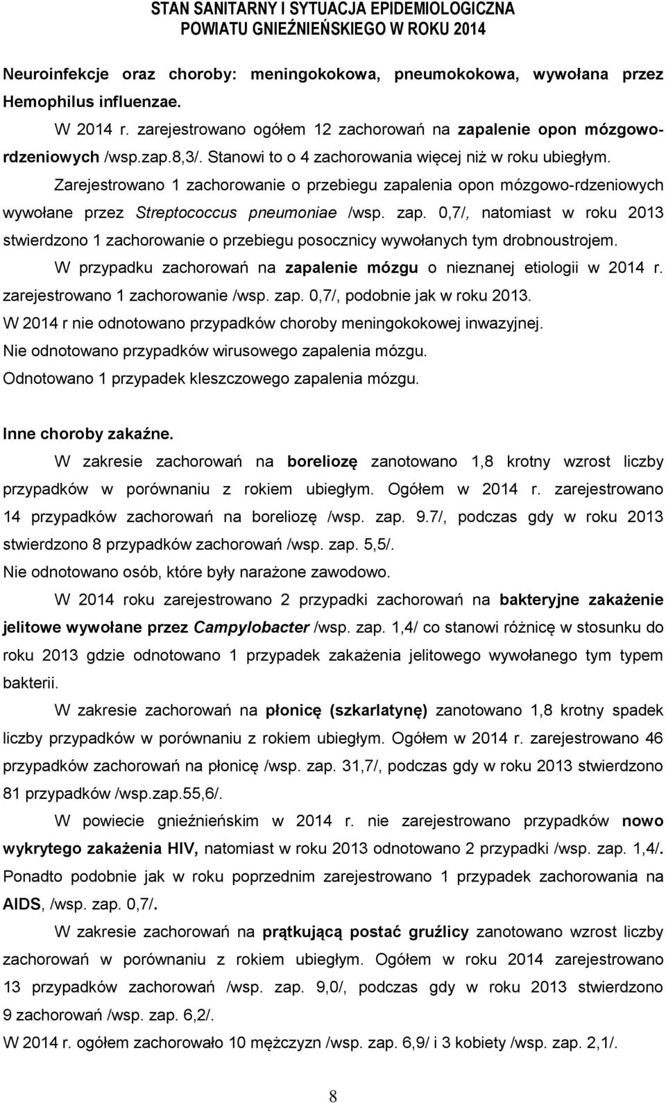 Zarejestrowano 1 zachorowanie o przebiegu zapalenia opon mózgowo-rdzeniowych wywołane przez Streptococcus pneumoniae /wsp. zap. 0,7/, natomiast w roku 2013 stwierdzono 1 zachorowanie o przebiegu posocznicy wywołanych tym drobnoustrojem.