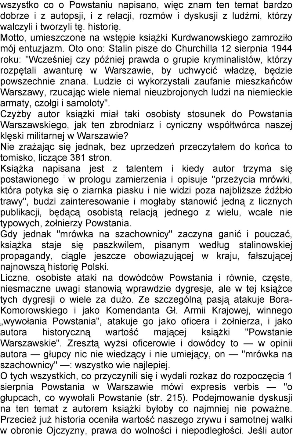 Oto ono: Stalin pisze do Churchilla 12 sierpnia 1944 roku: "Wcześniej czy później prawda o grupie kryminalistów, którzy rozpętali awanturę w Warszawie, by uchwycić władzę, będzie powszechnie znana.