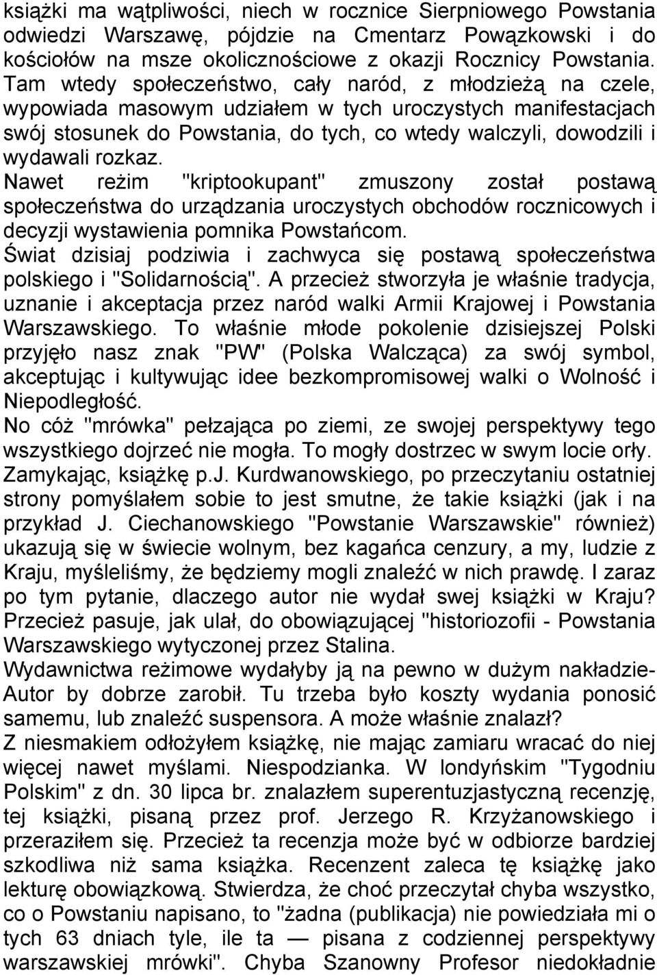 rozkaz. Nawet reżim "kriptookupant" zmuszony został postawą społeczeństwa do urządzania uroczystych obchodów rocznicowych i decyzji wystawienia pomnika Powstańcom.