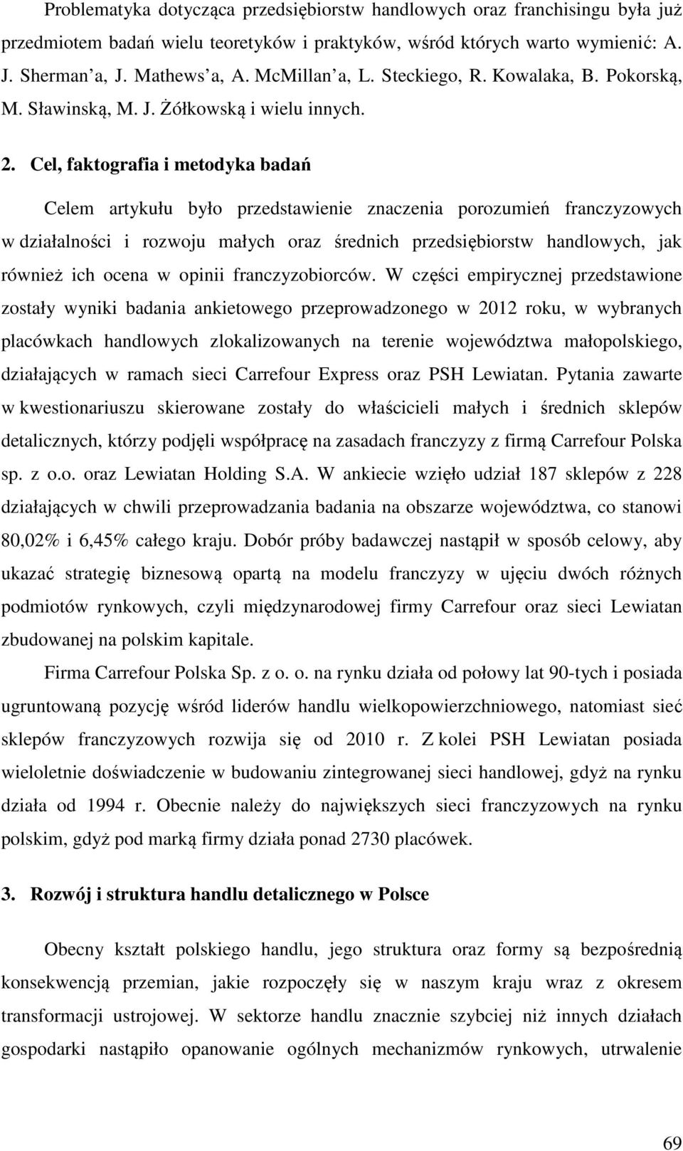 Cel, faktografia i metodyka badań Celem artykułu było przedstawienie znaczenia porozumień franczyzowych w działalności i rozwoju małych oraz średnich przedsiębiorstw handlowych, jak również ich ocena