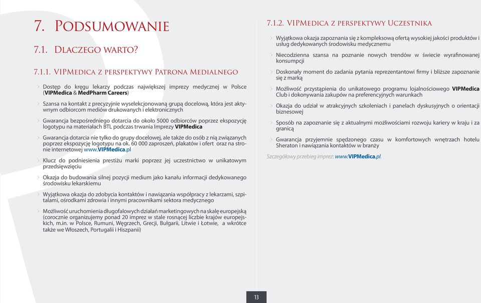 1. VIPMedica z perspektywy Patrona Medialnego Dostęp do kręgu lekarzy podczas największej imprezy medycznej w Polsce (VIPMedica & MedPharm Careers) Szansa na kontakt z precyzyjnie wyselekcjonowaną