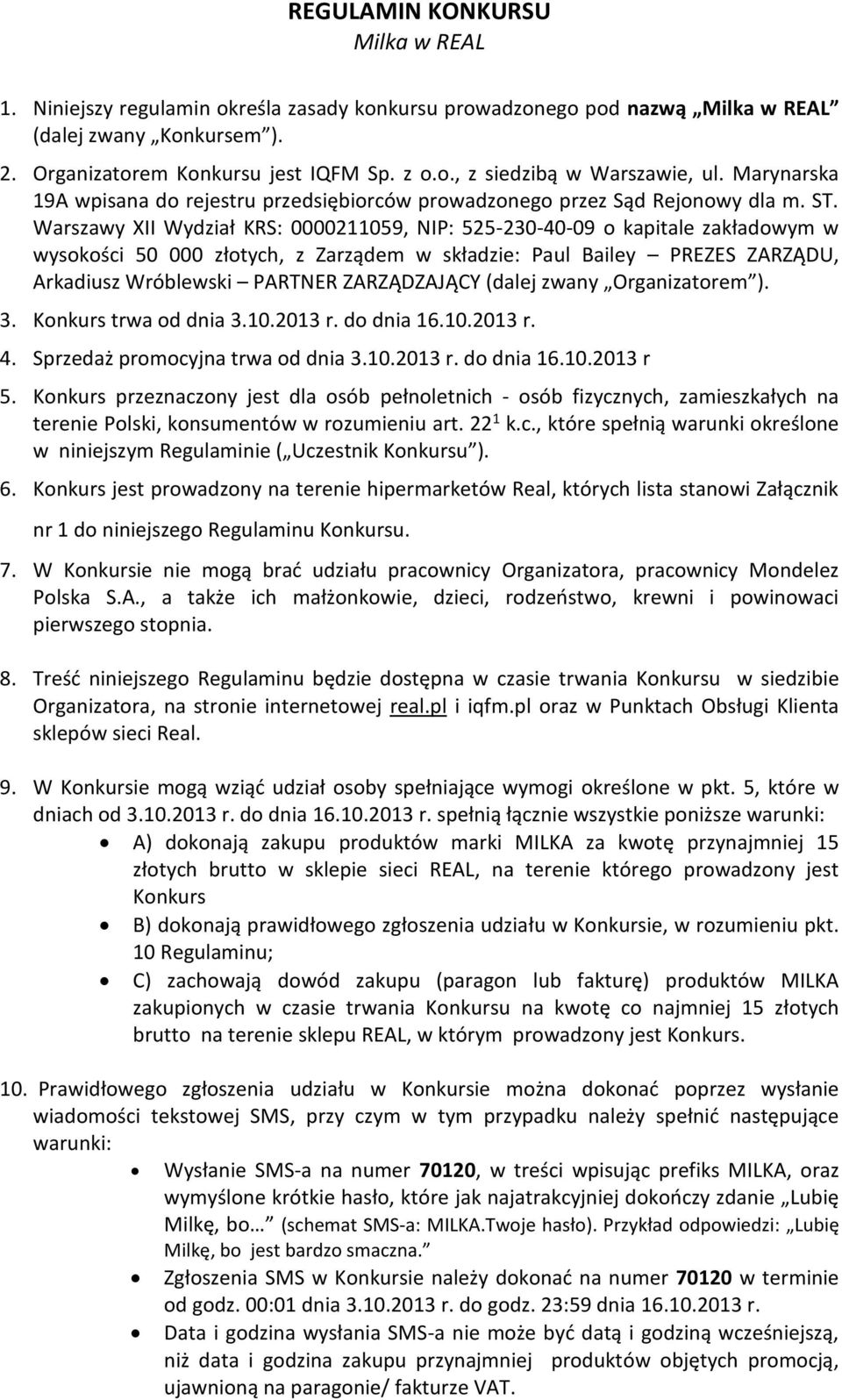 Warszawy XII Wydział KRS: 0000211059, NIP: 525-230-40-09 o kapitale zakładowym w wysokości 50 000 złotych, z Zarządem w składzie: Paul Bailey PREZES ZARZĄDU, Arkadiusz Wróblewski PARTNER ZARZĄDZAJĄCY