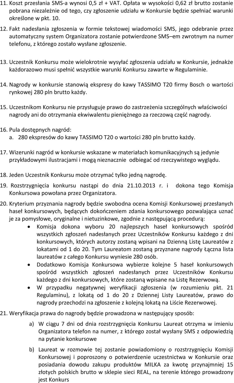 wysłane zgłoszenie. 13. Uczestnik Konkursu może wielokrotnie wysyłać zgłoszenia udziału w Konkursie, jednakże każdorazowo musi spełnić wszystkie warunki Konkursu zawarte w Regulaminie. 14.