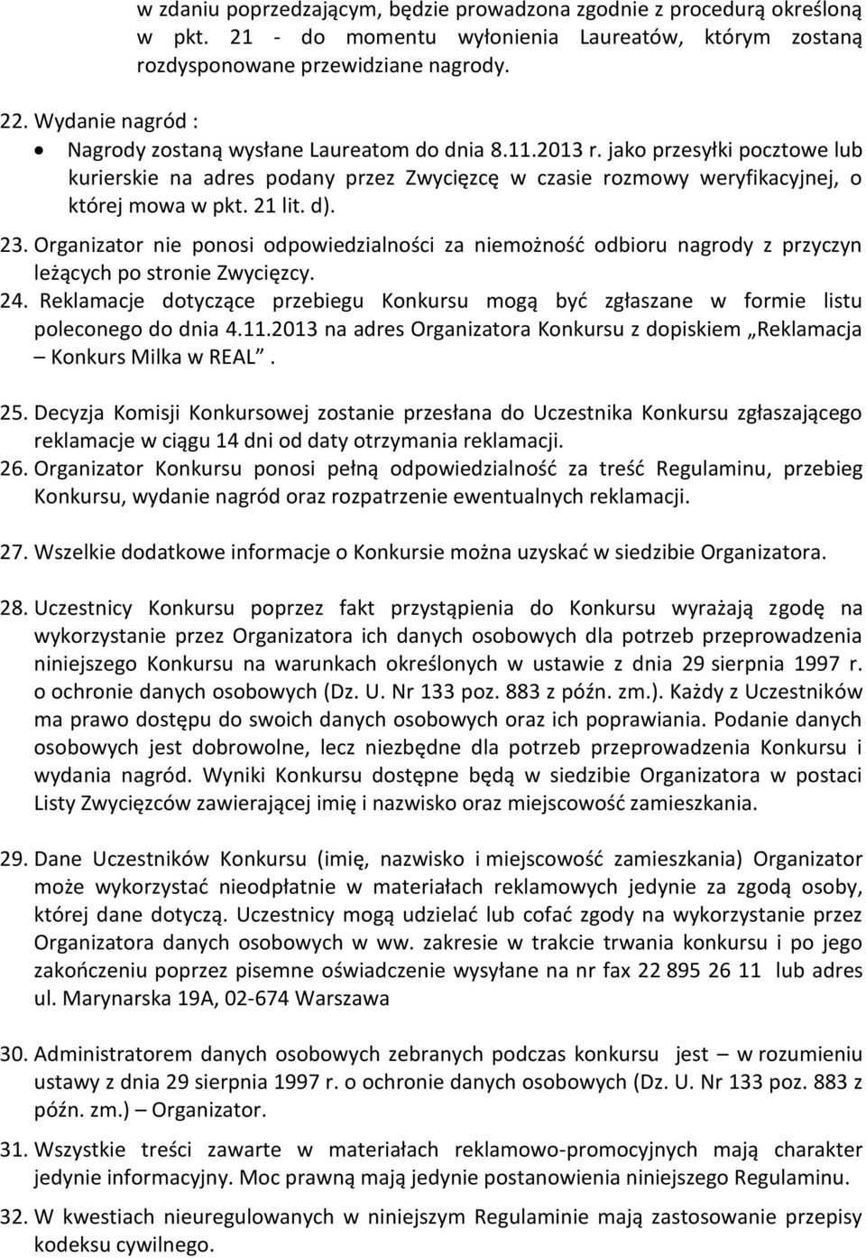 d). 23. Organizator nie ponosi odpowiedzialności za niemożność odbioru nagrody z przyczyn leżących po stronie Zwycięzcy. 24.