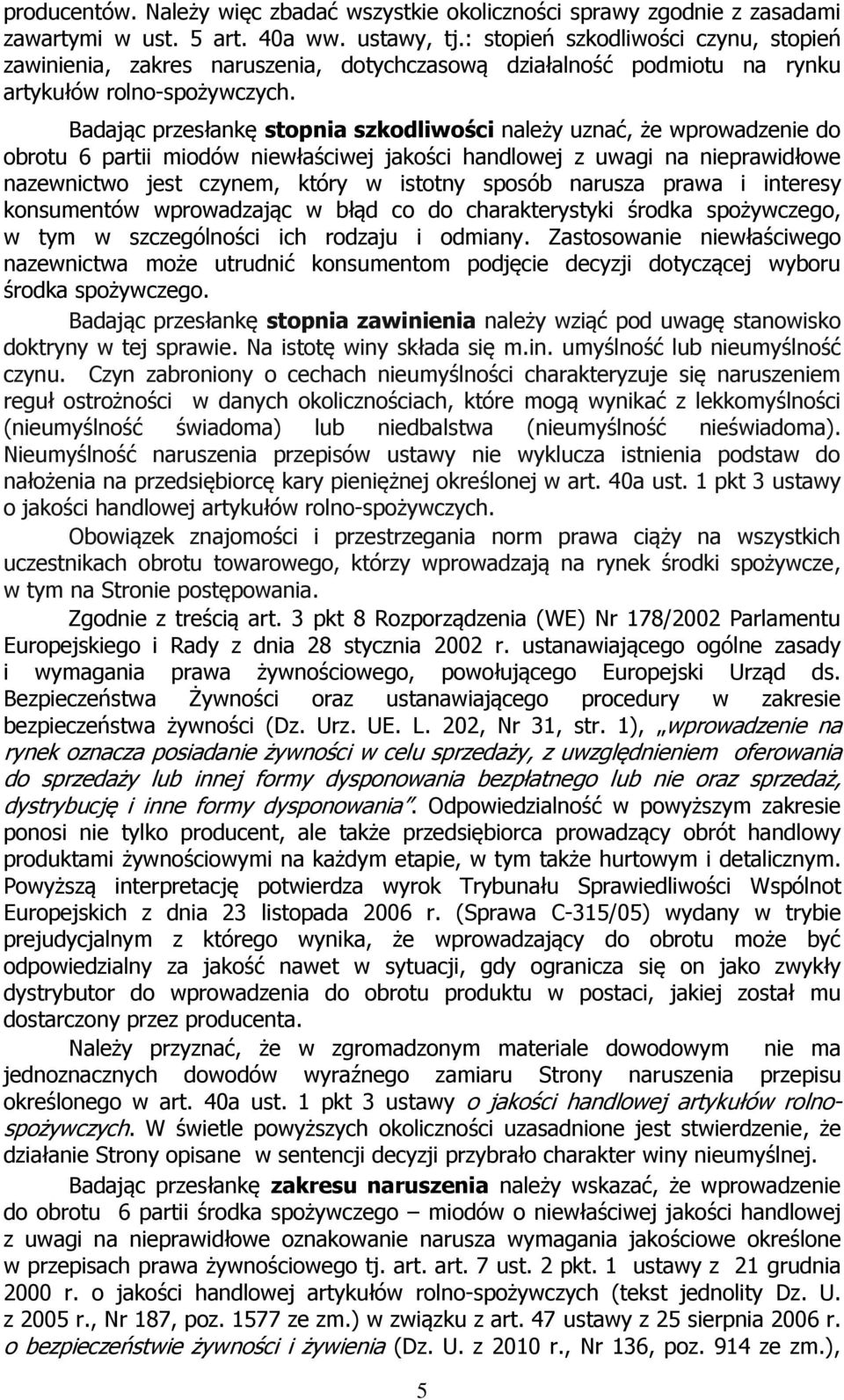 Badając przesłankę stopnia szkodliwości należy uznać, że wprowadzenie do obrotu 6 partii miodów niewłaściwej jakości handlowej z uwagi na nieprawidłowe nazewnictwo jest czynem, który w istotny sposób