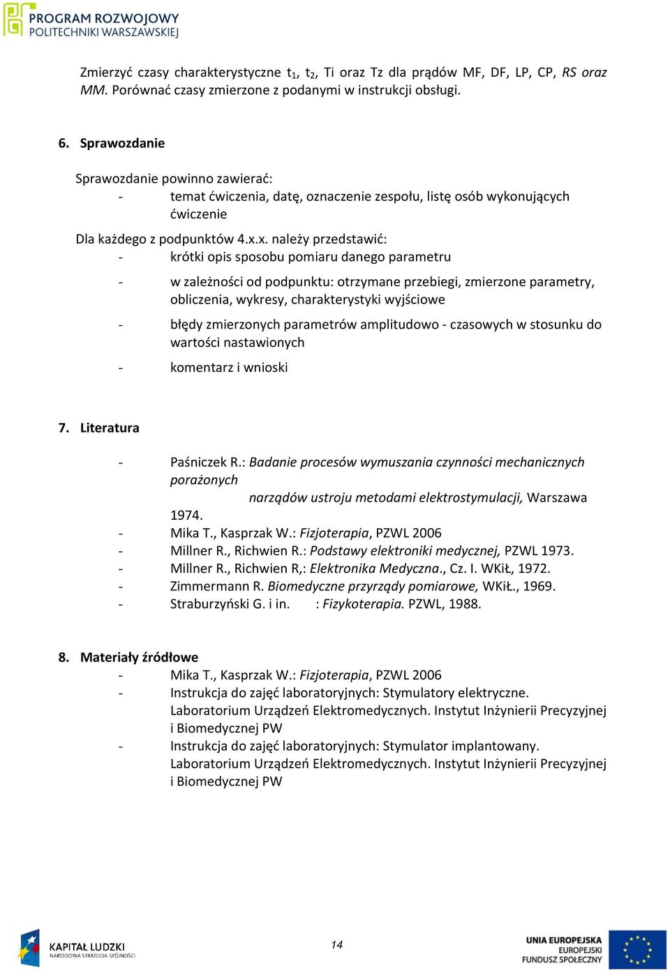 x. należy przedstawić: - krótki opis sposobu pomiaru danego parametru - w zależności od podpunktu: otrzymane przebiegi, zmierzone parametry, obliczenia, wykresy, charakterystyki wyjściowe - błędy