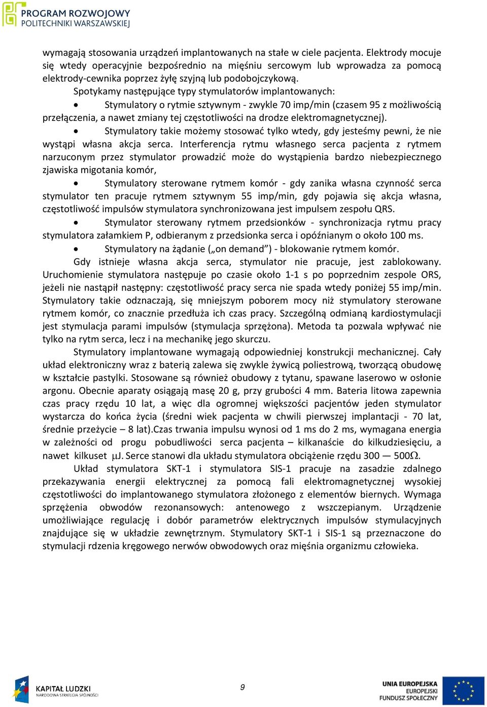 Spotykamy następujące typy stymulatorów implantowanych: Stymulatory o rytmie sztywnym - zwykle 70 imp/min (czasem 95 z możliwością przełączenia, a nawet zmiany tej częstotliwości na drodze