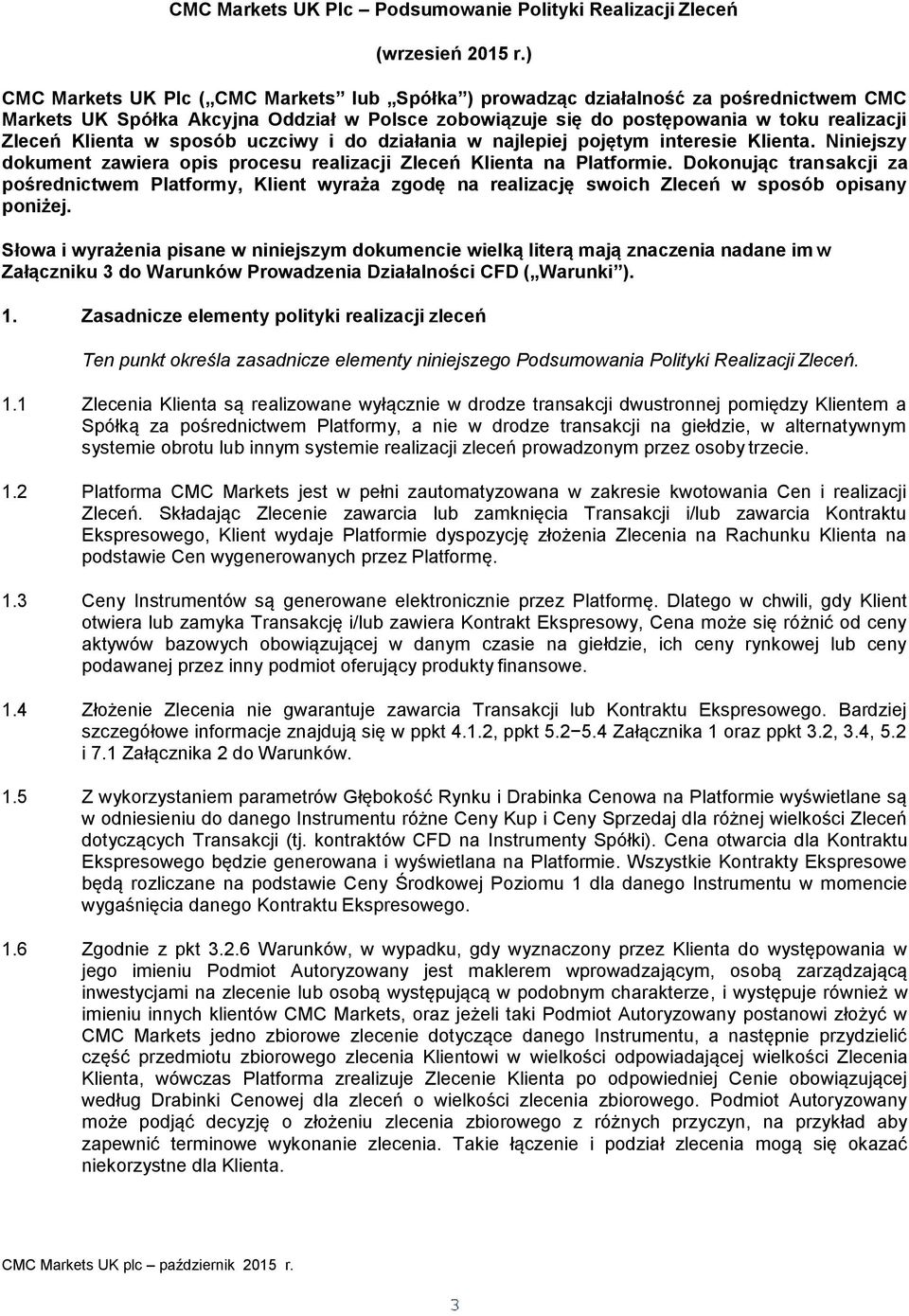 Zleceń Klienta na Platformie Dokonując transakcji za pośrednictwem Platformy, Klient wyraża zgodę na realizację swoich Zleceń w sposób opisany poniżej Słowa i wyrażenia pisane w niniejszym dokumencie