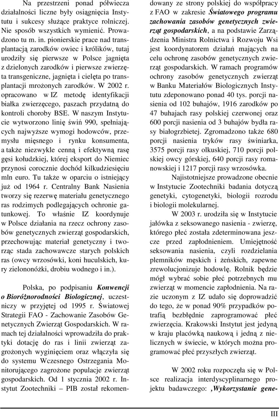 transplantacji mroŝonych zarodków. W 2002 r. opracowano w IZ metodę identyfikacji białka zwierzęcego, paszach przydatną do kontroli choroby BSE.