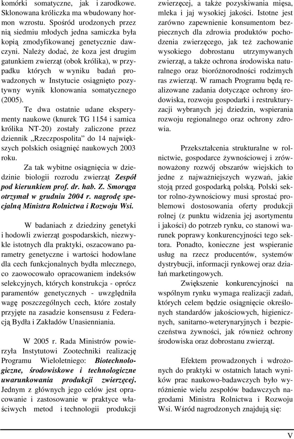 Te dwa ostatnie udane eksperymenty naukowe (knurek TG 1154 i samica królika NT-20) zostały zaliczone przez dziennik Rzeczpospolita do 14 największych polskich osiągnięć naukowych 2003 roku.