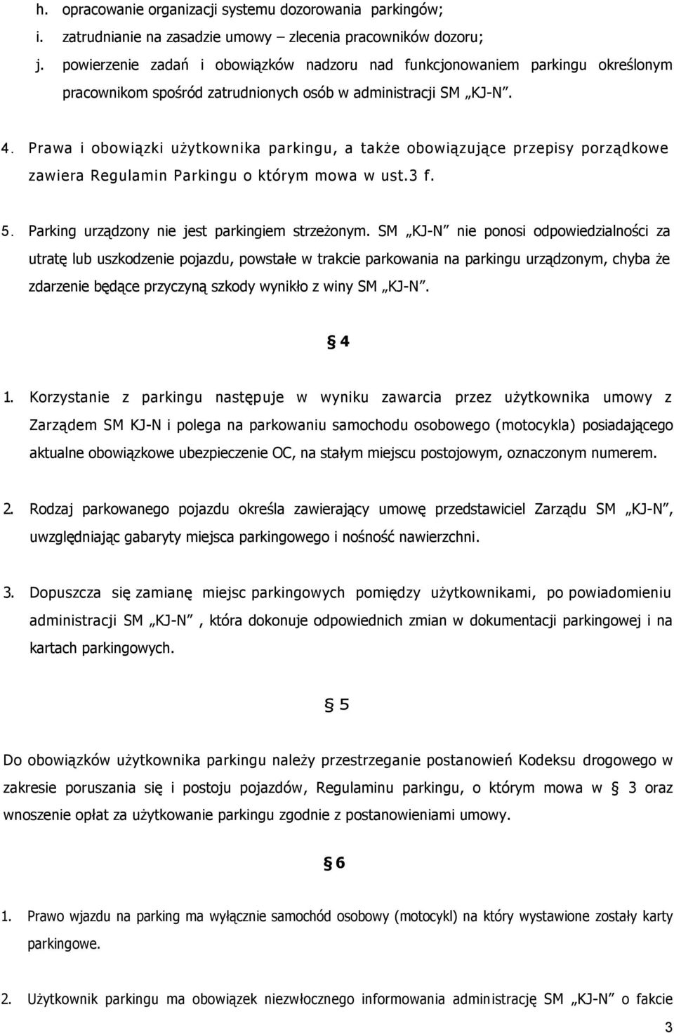 Prawa i obowiązki użytkownika parkingu, a także obowiązujące przepisy porządkowe zawiera Regulamin Parkingu o którym mowa w ust.3 f. 5. Parking urządzony nie jest parkingiem strzeżonym.