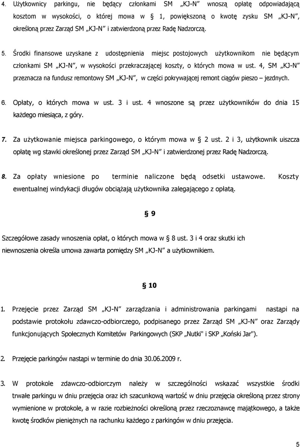 4, SM KJ-N przeznacza na fundusz remontowy SM KJ-N, w części pokrywającej remont ciągów pieszo jezdnych. 6. Opłaty, o których mowa w ust. 3 i ust.