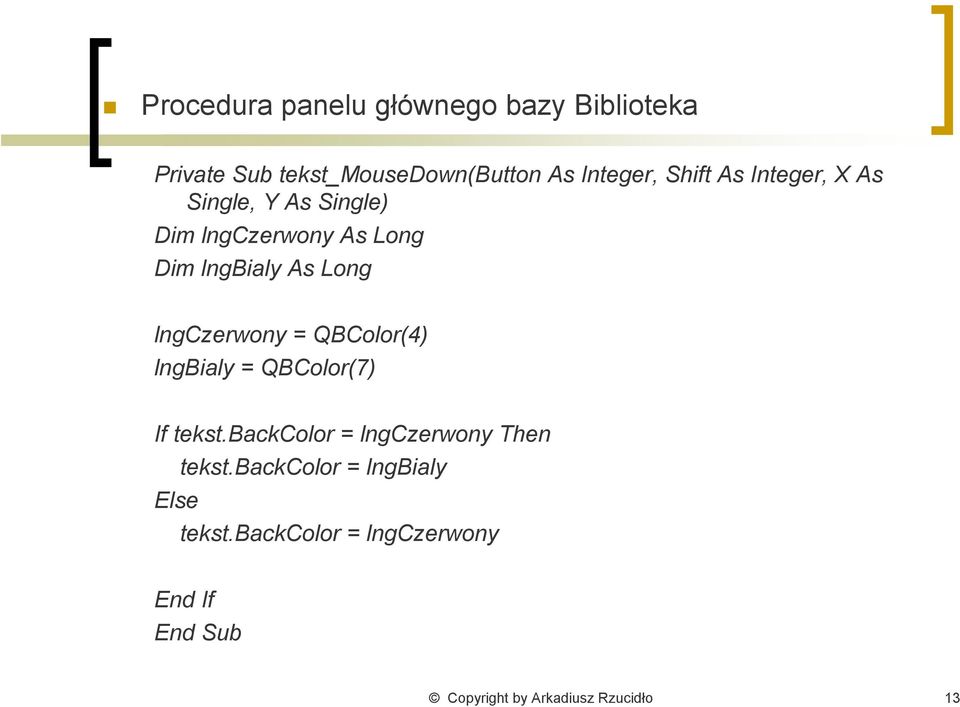 lngczerwony = QBColor(4) lngbialy = QBColor(7) If tekst.backcolor = lngczerwony Then tekst.