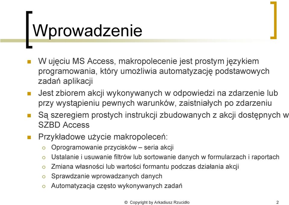 dostępnych w SZBD Access Przykładowe użycie makropoleceń: Oprogramowanie przycisków seria akcji Ustalanie i usuwanie filtrów lub sortowanie danych w formularzach i